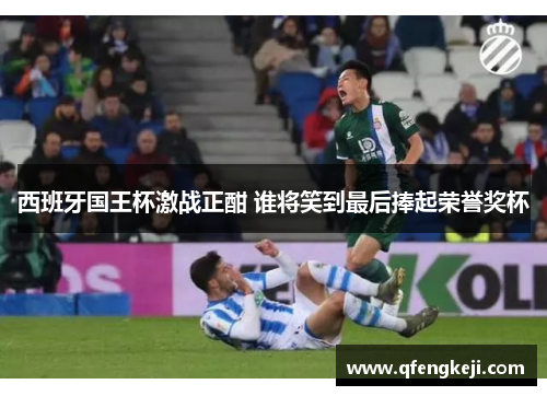 西班牙国王杯激战正酣 谁将笑到最后捧起荣誉奖杯