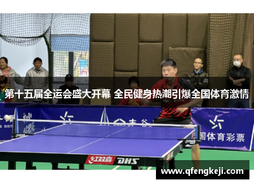第十五届全运会盛大开幕 全民健身热潮引爆全国体育激情