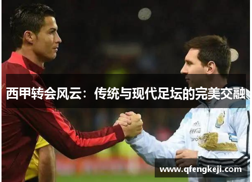 西甲转会风云：传统与现代足坛的完美交融