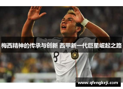 梅西精神的传承与创新 西甲新一代巨星崛起之路