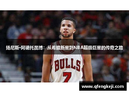 扬尼斯·阿德托昆博：从希腊新星到NBA超级巨星的传奇之路