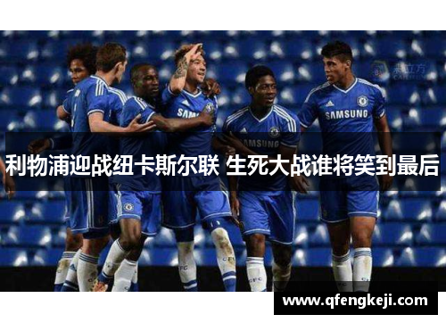 利物浦迎战纽卡斯尔联 生死大战谁将笑到最后